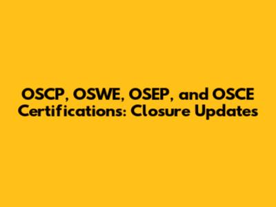OSCP, OSWE, OSEP, and OSCE Certifications: Closure Updates