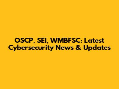 OSCP, SEI, WMBFSC: Latest Cybersecurity News & Updates