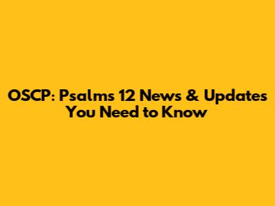 OSCP: Psalms 12 News & Updates You Need to Know