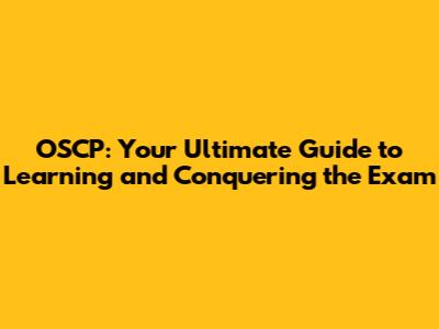 OSCP: Your Ultimate Guide to Learning and Conquering the Exam