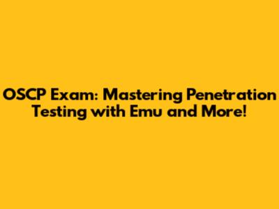 OSCP Exam: Mastering Penetration Testing with Emu and More!