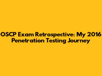 OSCP Exam Retrospective: My 2016 Penetration Testing Journey