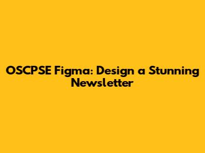 OSCPSE Figma: Design a Stunning Newsletter