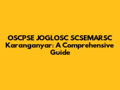OSCPSE JOGLOSC SCSEMARSC Karanganyar: A Comprehensive Guide
