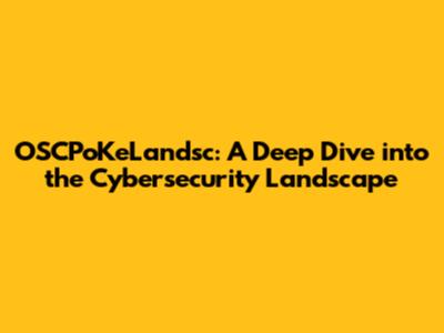 OSCPoKeLandsc: A Deep Dive into the Cybersecurity Landscape