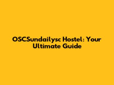 OSCSundailysc Hostel: Your Ultimate Guide