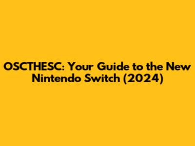 OSCTHESC: Your Guide to the New Nintendo Switch (2024)