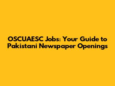 OSCUAESC Jobs: Your Guide to Pakistani Newspaper Openings