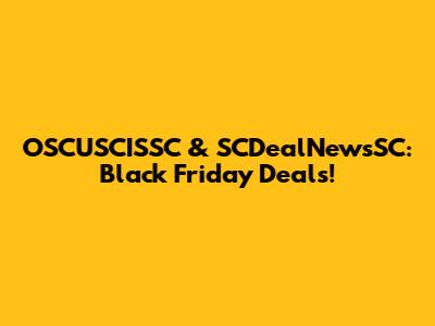 OSCUSCISSC & SCDealNewsSC: Black Friday Deals!