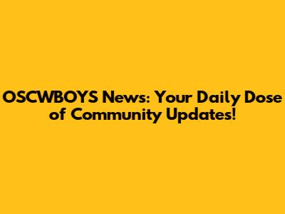 OSCWBOYS News: Your Daily Dose of Community Updates!