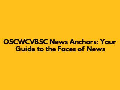 OSCWCVBSC News Anchors: Your Guide to the Faces of News