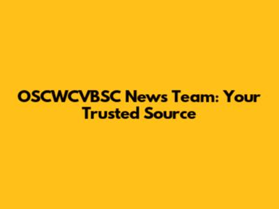 OSCWCVBSC News Team: Your Trusted Source
