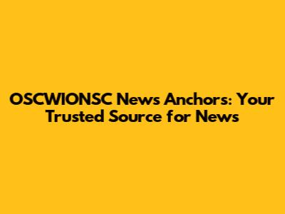 OSCWIONSC News Anchors: Your Trusted Source for News