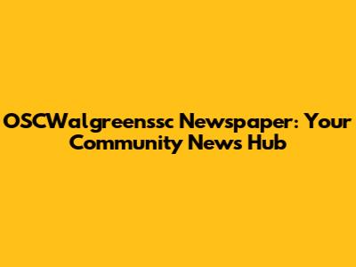 OSCWalgreenssc Newspaper: Your Community News Hub