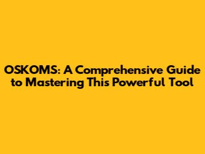 OSKOMS: A Comprehensive Guide to Mastering This Powerful Tool