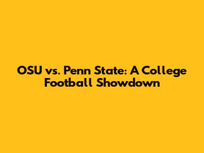 OSU vs. Penn State: A College Football Showdown