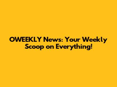 OWEEKLY News: Your Weekly Scoop on Everything!