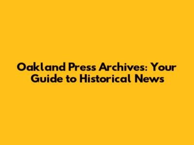 Oakland Press Archives: Your Guide to Historical News