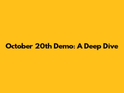 October 20th Demo: A Deep Dive