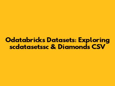 Odatabricks Datasets: Exploring scdatasetssc & Diamonds CSV