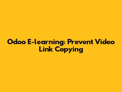 Odoo E-learning: Prevent Video Link Copying