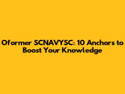 Oformer SCNAVYSC: 10 Anchors to Boost Your Knowledge