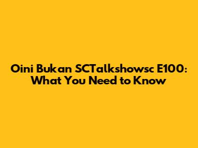 Oini Bukan SCTalkshowsc E100: What You Need to Know