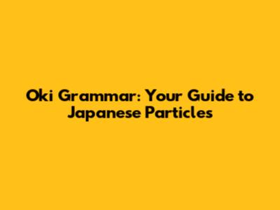 Oki Grammar: Your Guide to Japanese Particles