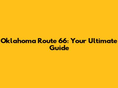 Oklahoma Route 66: Your Ultimate Guide