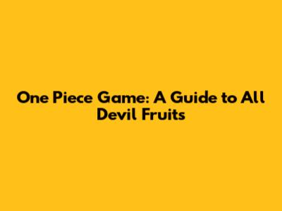 One Piece Game: A Guide to All Devil Fruits