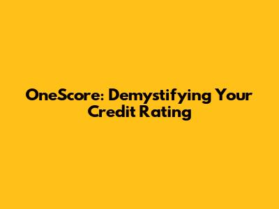OneScore: Demystifying Your Credit Rating