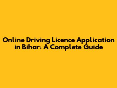 Online Driving Licence Application in Bihar: A Complete Guide