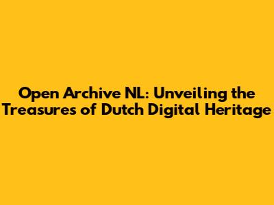 Open Archive NL: Unveiling the Treasures of Dutch Digital Heritage