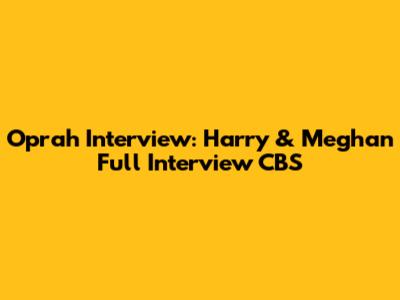 Oprah Interview: Harry & Meghan Full Interview CBS