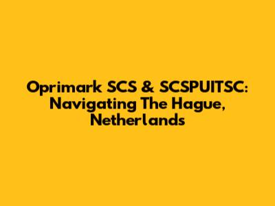 Oprimark SCS & SCSPUITSC: Navigating The Hague, Netherlands