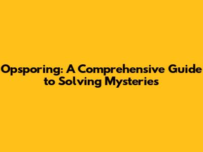 Opsporing: A Comprehensive Guide to Solving Mysteries