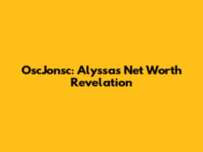 OscJonsc: Alyssa's Net Worth Revelation