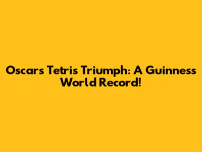 Oscar's Tetris Triumph: A Guinness World Record!