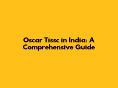 Oscar Tissc in India: A Comprehensive Guide
