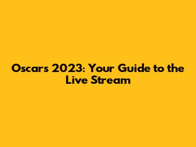 Oscars 2023: Your Guide to the Live Stream