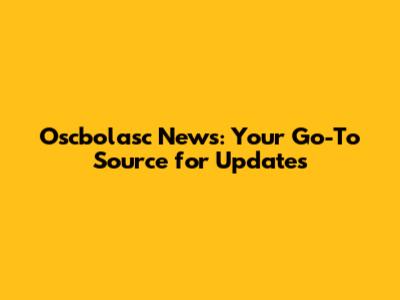 Oscbolasc News: Your Go-To Source for Updates