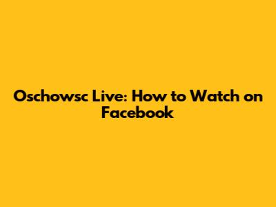 Oschowsc Live: How to Watch on Facebook