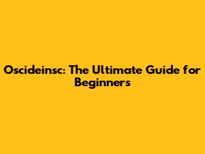 Oscideinsc: The Ultimate Guide for Beginners