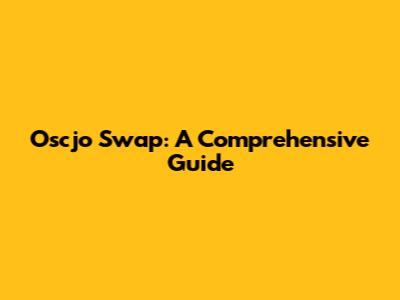 Oscjo Swap: A Comprehensive Guide