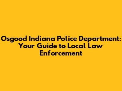 Osgood Indiana Police Department: Your Guide to Local Law Enforcement