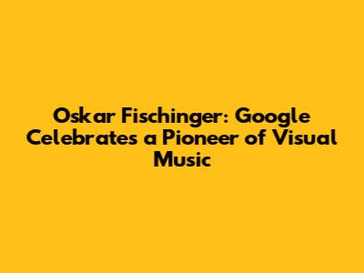 Oskar Fischinger: Google Celebrates a Pioneer of Visual Music