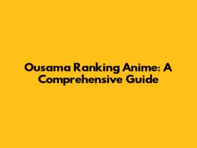 Ousama Ranking Anime: A Comprehensive Guide