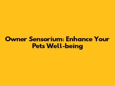 Owner Sensorium: Enhance Your Pet's Well-being