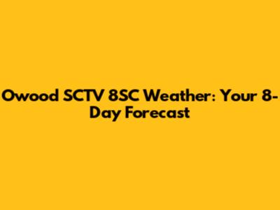 Owood SCTV 8SC Weather: Your 8-Day Forecast