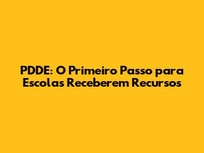 PDDE: O Primeiro Passo para Escolas Receberem Recursos